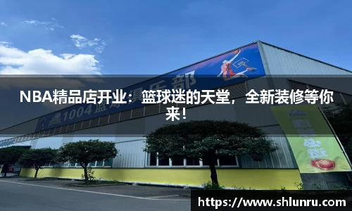 NBA精品店开业：篮球迷的天堂，全新装修等你来！